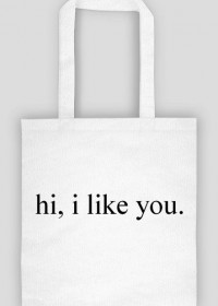 hi, i like you