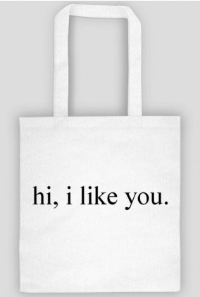 hi, i like you