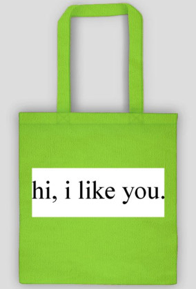 hi, i like you