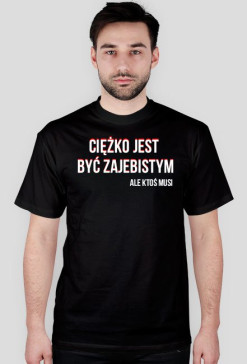 Cięzko być zajebisty