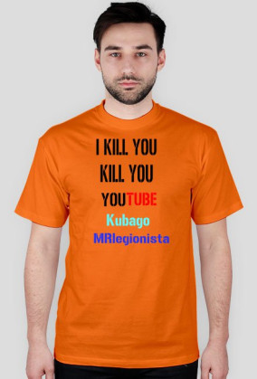 I kill you