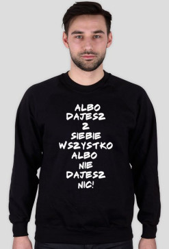 Albo dajesz z siebie wszystcko albo nic!