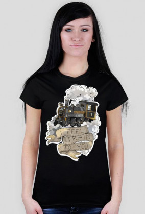 I feel train to you.