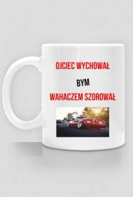 Kubek z napisem Ojciec Wychował Bym Wahaczem Szorował