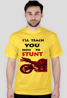I'LL TEACH YOU HOW TO STUNT