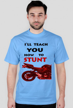 I'LL TEACH YOU HOW TO STUNT