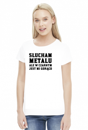 Słucham metalu ale w czarnym jest mi gorąco - koszulka damska