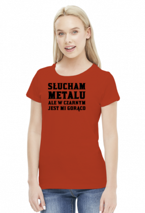 Słucham metalu ale w czarnym jest mi gorąco - koszulka damska