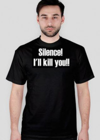 Silence! I'll kill you!!