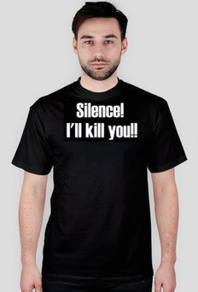 Silence! I'll kill you!!